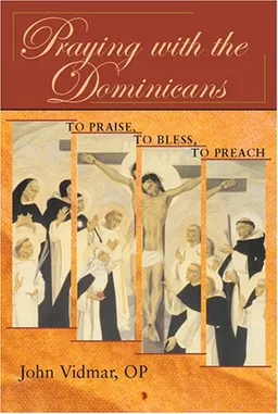 Praying with the Dominicans: To Praise, to Bless, to Preach