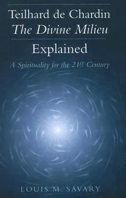 Teilhard De Chardin-The Divine Milieu Explained: A Spirituality for the 21st Century