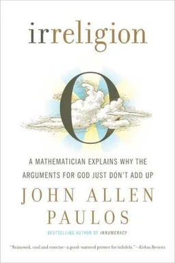 Irreligion: A Mathematician Explains Why the Arguments for God Just Don't Add Up
