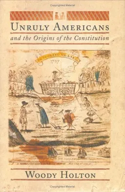 Unruly Americans and the Origins of the Constitution
