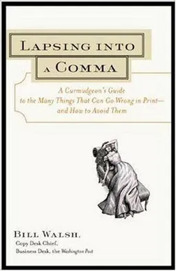 Lapsing Into a Comma : A Curmudgeon's Guide to the Many Things That Can Go Wrong in Print--and How to Avoid Them