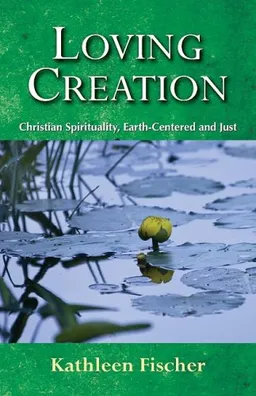 Loving Creation: Christian Spirituality, Earth-centered and Just
