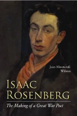 עטיפת הספר Isaac Rosenberg: The Making of a Great War Poet: A New Life מאת Jean Moorcroft Wilson