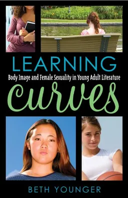 Learning Curves: Body Image and Female Sexuality in Young Adult Literature (Scarecrow Studies in Young Adult Literature)
