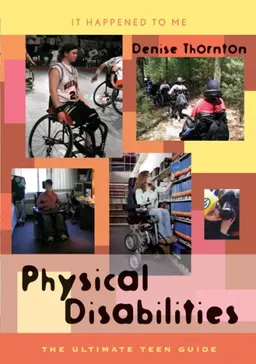 Physical Disabilities: The Ultimate Teen Guide (It Happened to Me)