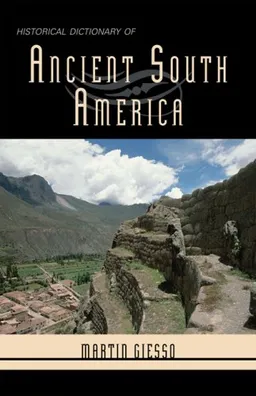 עטיפת הספר Historical Dictionary of Ancient South America (Historical Dictionaries of Ancient Civilizations and Historical Eras) מאת Martin Giesso
