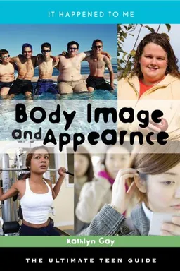 Body Image and Appearance: The Ultimate Teen Guide (It Happened to Me)
