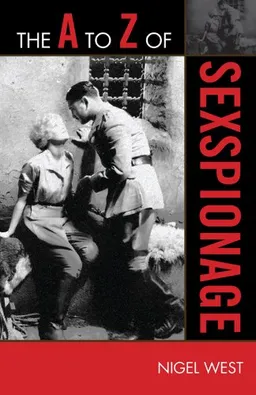 The A to Z of Sexspionage (The a to Z Guide: Historical Dictionaries of Intelligence and Counterintelligence)