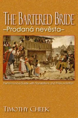עטיפת הספר The Bartered Bride - Prodana nevesta: Performance Guide with Translations and Pronunciation מאת Timothy Cheek