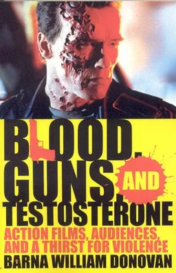 עטיפת הספר Blood, Guns, and Testosterone: Action Films, Audiences, and a Thirst for Violence מאת Barna William Donovan