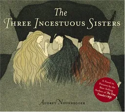 עטיפת הספר The Three Incestuous Sisters: An Illustrated Novel מאת Audrey Niffenegger