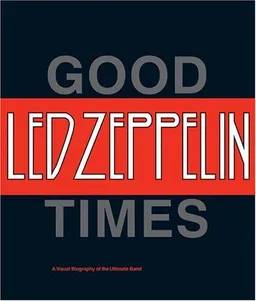 Led Zeppelin: Good Times, Bad Times: A Visual Biography of the Ultimate Band