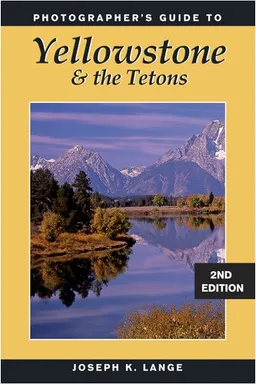 Photographer's Guide to Yellowstone and the Tetons