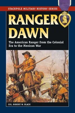 Ranger Dawn: The American Ranger from the Colonial Era to the Mexican War (Stackpole Military History Series)