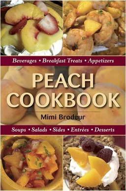 Peach Cookbook: Beverages, Breakfast Treats, Appetizers, Soups, Salads, Entrees, Desserts