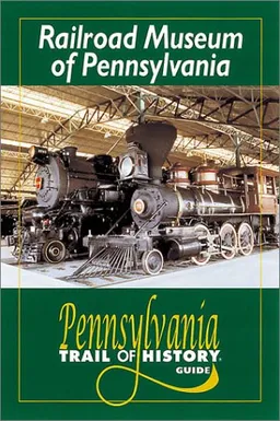 Railroad Museum of Pennsylvania: Pennsylvania Trail of History Guide