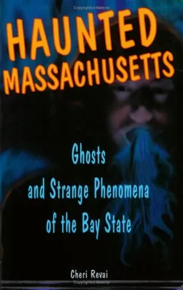 Haunted Massachusetts: Ghosts And Strange Phenomena Of The Bay State