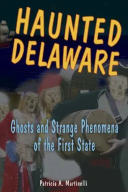 Haunted Delaware: Ghosts And Strange Phenomena of the First State