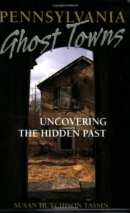 Pennsylvania Ghost Towns: Uncovering the Hidden Past