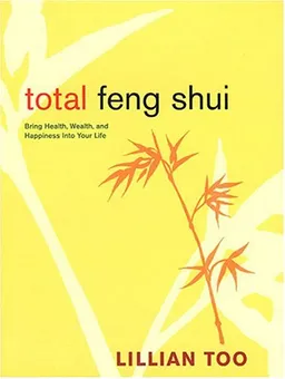 Total Feng Shui: Bring Health, Wealth, and Happiness into Your Life