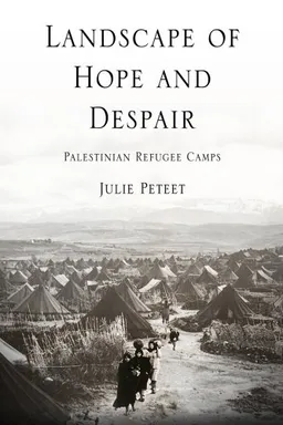 עטיפת הספר Landscape of Hope and Despair: Palestinian Refugee Camps (The Ethnography of Political Violence) מאת Julie Peteet