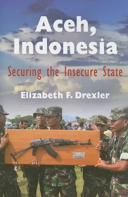 עטיפת הספר Aceh, Indonesia: Securing the Insecure State (The Ethnography of Political Violence) מאת Elizabeth F. Drexler