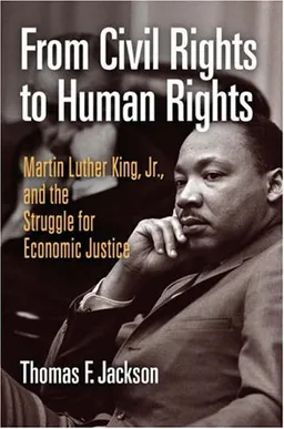From Civil Rights to Human Rights: Martin Luther King, Jr., and the Struggle for Economic Justice (Politics and Culture in Modern America)