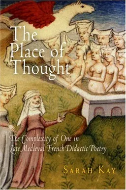 עטיפת הספר The Place of Thought: The Complexity of One in Late Medieval French Didactic Poetry (The Middle Ages Series) מאת Sarah Kay