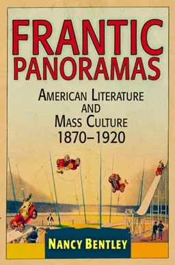 Frantic Panoramas: American Literature and Mass Culture, 1870-1920