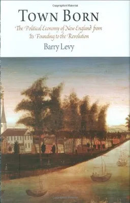 עטיפת הספר Town Born: The Political Economy of New England from Its Founding to the Revolution (Early American Studies) מאת Barry Levy