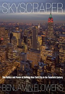 עטיפת הספר Skyscraper: The Politics and Power of Building New York City in the Twentieth Century מאת Benjamin Flowers