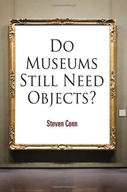 עטיפת הספר Do Museums Still Need Objects? (The Arts and Intellectual Life in Modern America) מאת Steven Conn