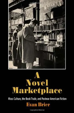 עטיפת הספר A Novel Marketplace: Mass Culture, the Book Trade, and Postwar American Fiction מאת Evan Brier