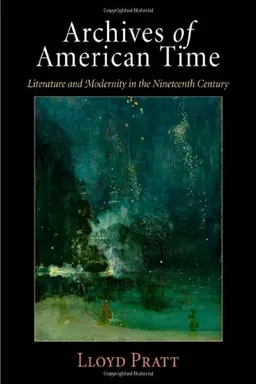 עטיפת הספר Archives of American Time: Literature and Modernity in the Nineteenth Century מאת Lloyd Pratt