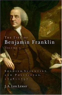 עטיפת הספר The Life of Benjamin Franklin, Volume 3: Soldier, Scientist, and Politician, 1748-1757 מאת J. A. Leo Lemay