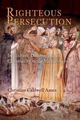 עטיפת הספר Righteous Persecution: Inquisition, Dominicans, and Christianity in the Middle Ages (The Middle Ages Series) מאת Christine Caldwell Ames