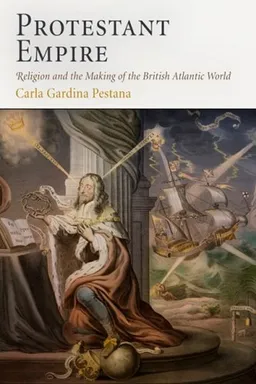 עטיפת הספר Protestant Empire: Religion and the Making of the British Atlantic World מאת Carla Gardina Pestana