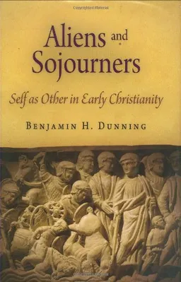 Aliens and Sojourners: Self as Other in Early Christianity (Divinations: Rereading Late Ancient Religion)