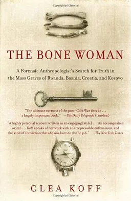 עטיפת הספר The Bone Woman: A Forensic Anthropologist's Search for Truth in the Mass Graves of Rwanda, Bosnia, Croatia, and Kosovo מאת Clea Koff