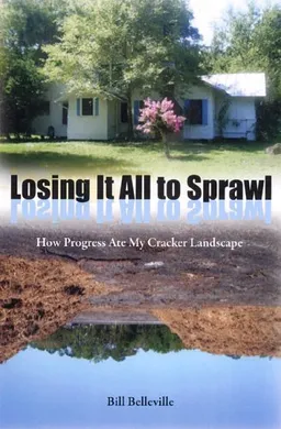 עטיפת הספר Losing It All to Sprawl: How Progress Ate My Cracker Landscape (Florida History and Culture) מאת Bill Belleville