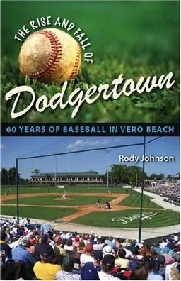 עטיפת הספר The Rise and Fall of Dodgertown: 60 Years of Baseball in Vero Beach מאת RODY L. JOHNSON