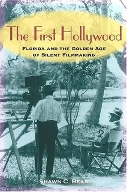 The First Hollywood: Florida and the Golden Age of Silent Filmmaking