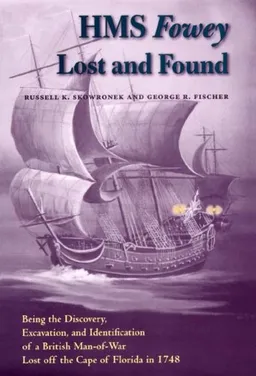 HMS <i>Fowey</i> Lost and Found: Being the Discovery, Excavation, and Identification of a British Man-of-War Lost off the Cape of Florida in 1748 (New ... Maritime History and Nautical Archaeology)