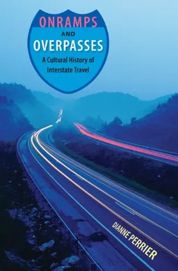 Onramps and Overpasses: A Cultural History of Interstate Travel