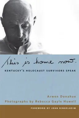 This is Home Now: Kentucky's Holocaust Survivors Speak (Kentucky Remembered: An Oral History Series)