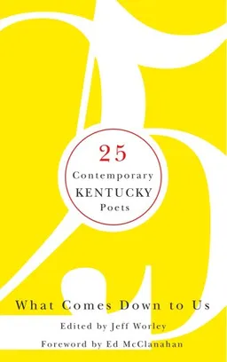 What Comes Down to Us: 25 Contemporary Kentucky Poets