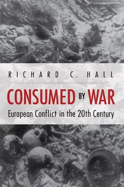 עטיפת הספר Consumed by War: European Conflict in the 20th Century מאת Richard C. Hall