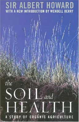 עטיפת הספר The Soil and Health: A Study of Organic Agriculture (Culture of the Land) מאת Sir Albert Howard