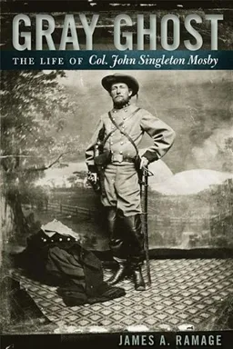 עטיפת הספר Gray Ghost: The Life of Col. John Singleton Mosby מאת James A. Ramage