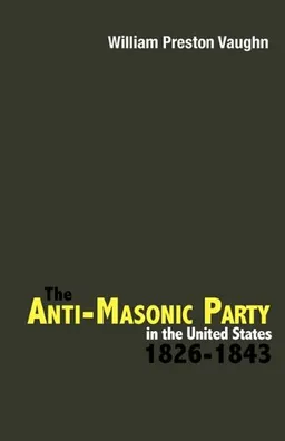 The Anti-Masonic Party in the United States: 1826-1843